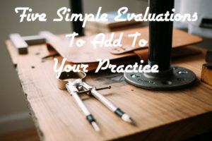 Five Simple Evaluations to Add to Your Practice