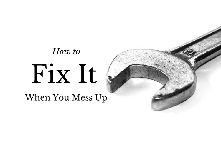 How to Fix It When You Mess Up