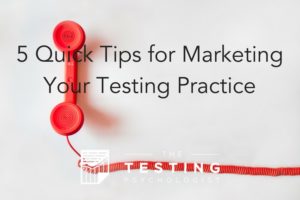 5 Quick Tips for Marketing Your Testing Practice