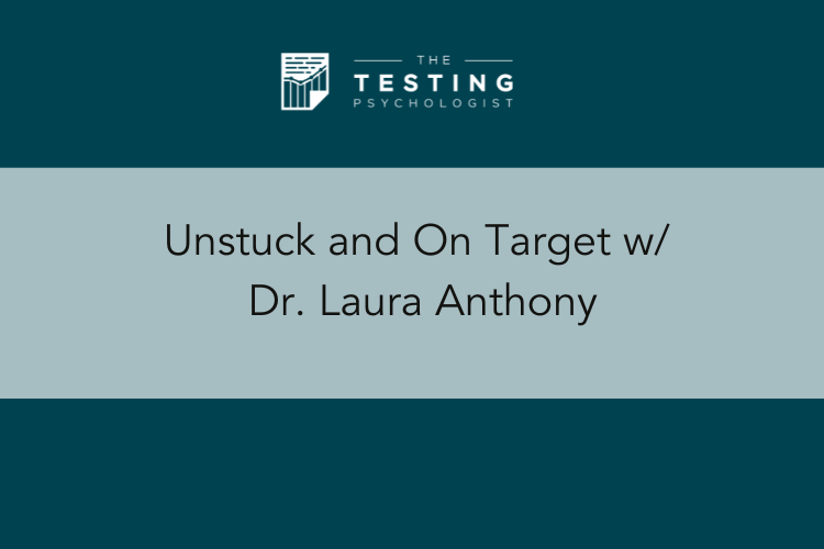 336 Unstuck And On Target W Dr Laura Anthony The Testing Psychologist